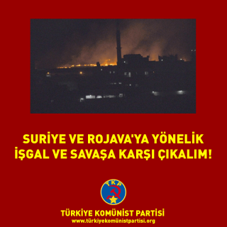 SURİYE VE ROJAVA'YA YÖNELİK İŞGAL VE SAVAŞA KARŞI ÇIKALIM!